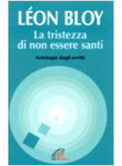 TRISTEZZA DI NON ESSERE SANTI ANTOLOGIA DAGLI SCRITTI (LA)