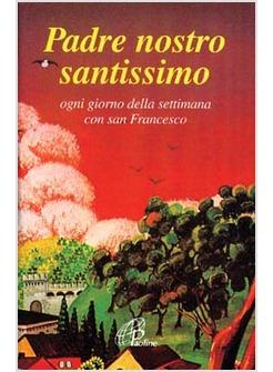 PADRE NOSTRO SANTISSIMO OGNI GIORNO DELLA SETTIMANA CON SAN FRANCESCO