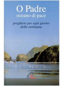 O PADRE OCEANO DI PACE PREGHIERE PER OGNI GIORNO DELLA SETTIMANA