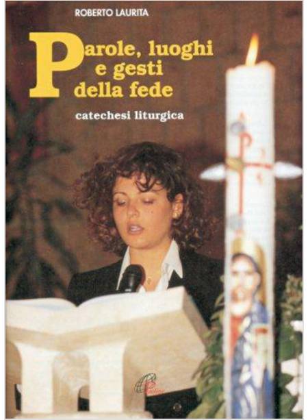 PAROLE LUOGHI E GESTI DELLA FEDE CATECHESI LITURGICA