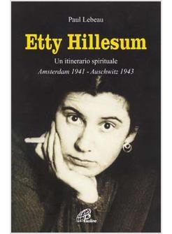 ETTY HILLESUM UN ITINERARIO SPIRITUALE AMSTERDAM 1941-AUSCHWITZ 1943