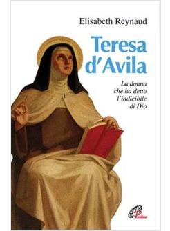 TERESA D'AVILA LA DONNA CHE HA DETTO L'INDICIBILE DI DIO