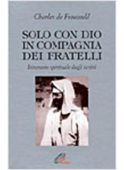 SOLO CON DIO IN COMPAGNIA DEI FRATELLI ITINERARIO SPIRITUALE DAGLI SCRITTI