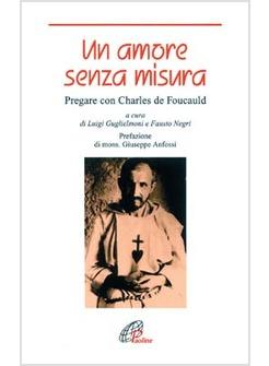 AMORE SENZA MISURA PREGARE CON CHARLES DE FOUCAULD (UN)