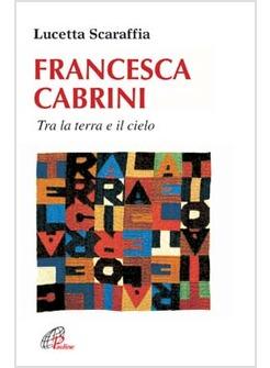 FRANCESCA CABRINI TRA LA TERRA E IL CIELO