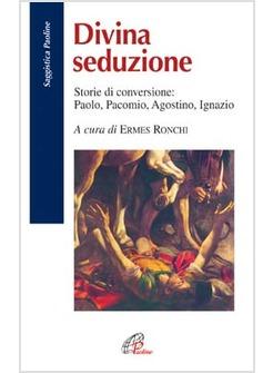DIVINA SEDUZIONE STORIE DI CONVERSIONE PAOLO PACOMIO AGOSTINO IGNAZIO