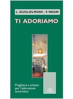 TI ADORIAMO PREGHIERE E SCHEMI PER L'ADORAZIONE EUCARISTICA