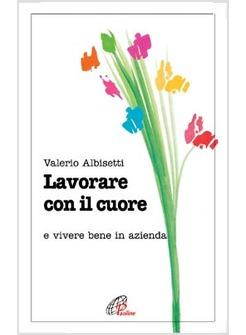 LAVORARE CON IL CUORE E VIVERE BENE IN AZIENDA
