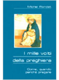 MILLE VOLTI DELLA PREGHIERA COME QUANDO PERCHE' PREGARE (I)