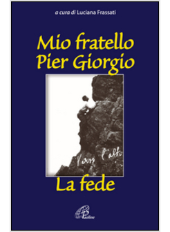 MIO FRATELLO PIER GIORGIO LA FEDE