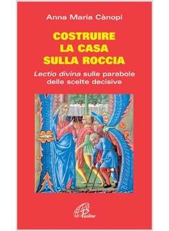 COSTRUIRE LA CASA SULLA ROCCIA LECTIO DIVINA SULLE PARABOLE DELLE SCELTE