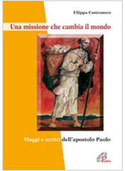 MISSIONE CHE CAMBIA IL MONDO - VIAGGI E SCRITTI DELL'APOSTOLO PAOLO