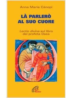 LA' PARLERO' AL SUO CUORE LECTIO DIVINA SUL LIBRO DEL PROFETA OSEA