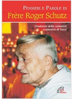 PENSIERI E PAROLE DI ROGER SCHUTZ FONDATORE TAIZE'