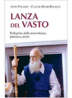 LANZA DEL VASTO PELLEGRINO DELLA NONVIOLENZA PATRIARCA POETA