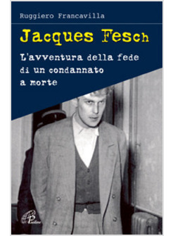 JACQUES FESCH L'AVVENTURA DELLA FEDE DI UN CONDANNATO A MORTE