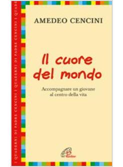 CUORE DEL MONDO (IL) ACCOMPAGNARE UN GIOVANE AL CENTRO DELLA VITA