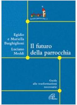 FUTURO DELLA PARROCCHIA GUIDA ALLE TRASFORMAZIONI NECESSARIE (IL)