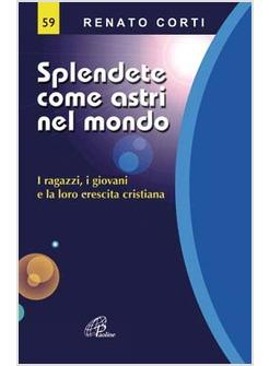 SPLENDETE COME ASTRI NEL MONDO RAGAZZI GIOVANI E LA LORO CRESCITA CRISTIANA