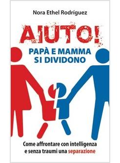 AIUTO PAPA E MAMMA SI DIVIDONO COME AFFRONTARE CON INTELLIGENZA E SENZA TRAUMI 