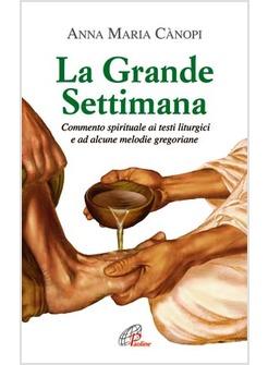 LA GRANDE SETTIMANA COMMENTO SPIRITUALE AI TESTI LITURGICI E AD ALCUME MELODIE