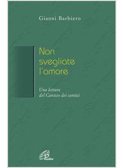 NON SVEGLIATE L'AMORE UNA LETTURA DEL CANTICO DEI CANTICI