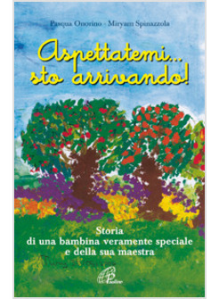 ASPETTATEMI  STO ARRIVANDO! STORIA DI UNA BAMBINA VERAMENTE SPECIALE E DELLA SUA