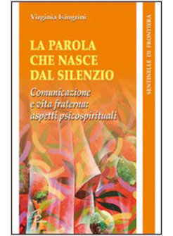 PAROLA CHE NASCE DAL SILENZIO (LA) COMUNICAZIONE E VITA FRATERNA ASPETTI PSICOS