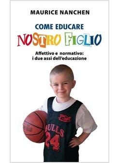 COME EDUCARE NOSTRO FIGLIO AFFETTIVO E NORMATIVO I DUE ASSI DELL'EDUCAZIONE