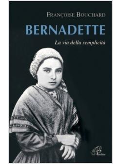 BERNADETTE LA VIA DELLA SEMPLICITA'
