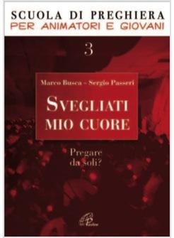 SVEGLIATI MIO CUORE - VOL 3 SCUOLA DI PREGHIERA PER ANIMATORI E ADOLESCENTI