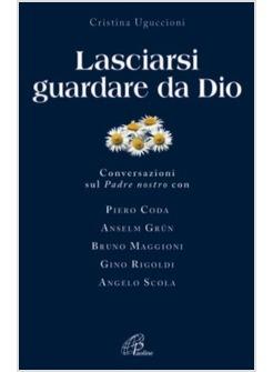 LASCIARSI GUARDARE DA DIO CONVERSAZIONI SUL PADRE NOSTRO