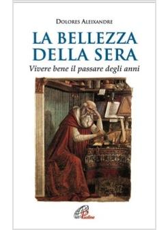 BELLEZZA DELLA SERA (LA) VIVERE BENE IL PASSARE DEGLI ANNI