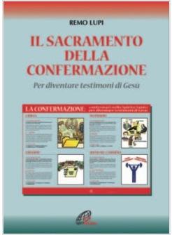 SACRAMENTO DELLA CONFERMAZIONE (IL) PER DIVENTARE TESTIMONI DI GESU'