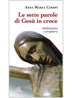 SETTE PAROLE DI GESU' IN CROCE (LE) MEDITAZIONE E PREGHIERA