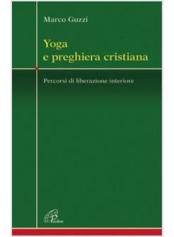 YOGA E PREGHIERA CRISTIANA PERCORSI DI LIBERAZIONE INTERIORE