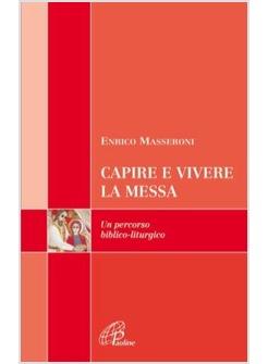 CAPIRE E VIVERE LA MESSA UN PERCORSO BIBLICO LITURGICO