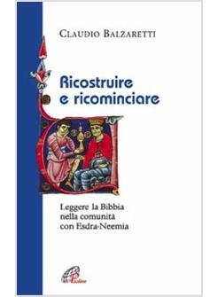 RICOSTRUIRE E RICOMINCIARE LEGGERE LA BIBBIA NELLA COMUNITA' CON ESDRA-NEEMIA