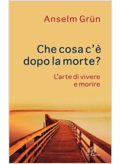 CHE COSA C'E' DOPO LA MORTE? L'ARTE DI VIVERE E MORIRE