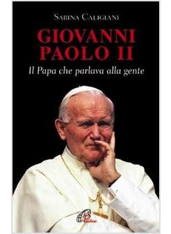 GIOVANNI PAOLO II IL PAPA CHE PARLAVA ALLA GENTE