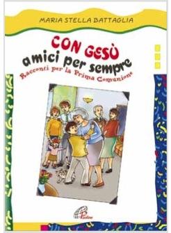 CON GESU' AMICI PER SEMPRE RACCONTI PER LA PRIMA COMUNIONE