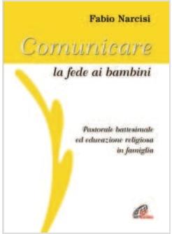 COMUNICARE LA FEDE AI BAMBINI PASTORALE BATTESIMALE ED EDUCAZIONE RELIGIOSA 