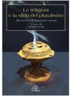 RELIGIONI E LA SFIDA DEL PLURALISMO (LE) ALLA RICERCA DI ORIZZONTI COMUNI