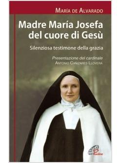 MADRE MARIA JOSEFA DEL CUORE DI GESU SILENZIOSA TESTIMONE DELLA GRAZIA