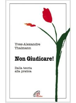 NON GIUDICARE! DALLA TEORIA ALLA PRATICA