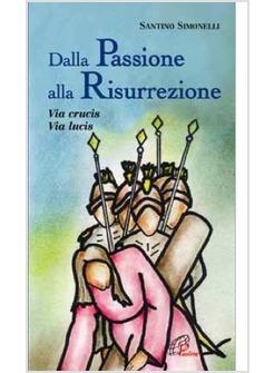 DALLA PASSIONE ALLA RISURREZIONE VIA CRUCIS VIA LUCIS
