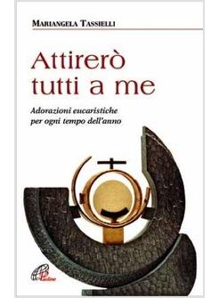 ATTIRERO' TUTTI A ME ADORAZIONI EUCARISTICHE PER OGNI TEMPO DELL'ANNO