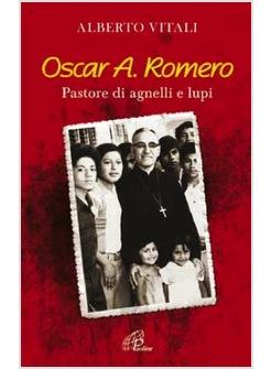 OSCAR A ROMERO PASTORE DI AGNELLI E LUPI