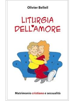 LITURGIA DELL'AMORE MATRIMONIO CRISTIANO E SESSUALITA'