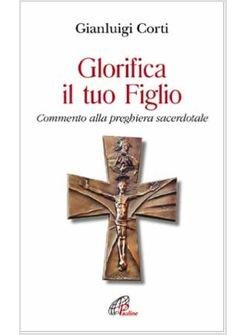 GLORIFICA IL TUO FIGLIO COMMENTO ALLA PREGHIERA SACERDOTALE